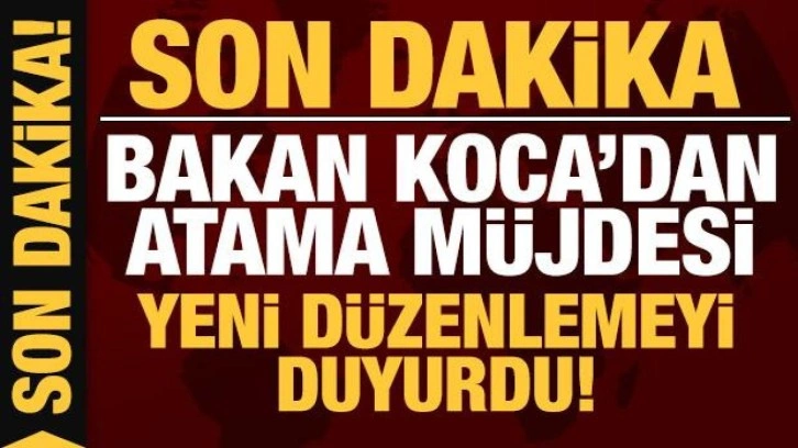 Son dakika: Bakan Koca'dan atama müjdesi!