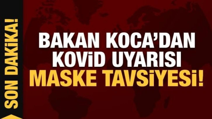 Son Dakika... Bakan Koca'dan son dakika Kovid uyarısı: Maske tavsiyesi!