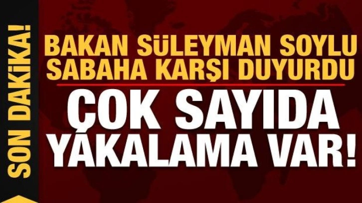 Son dakika: Bakan Soylu sabaha karşı duyurdu!