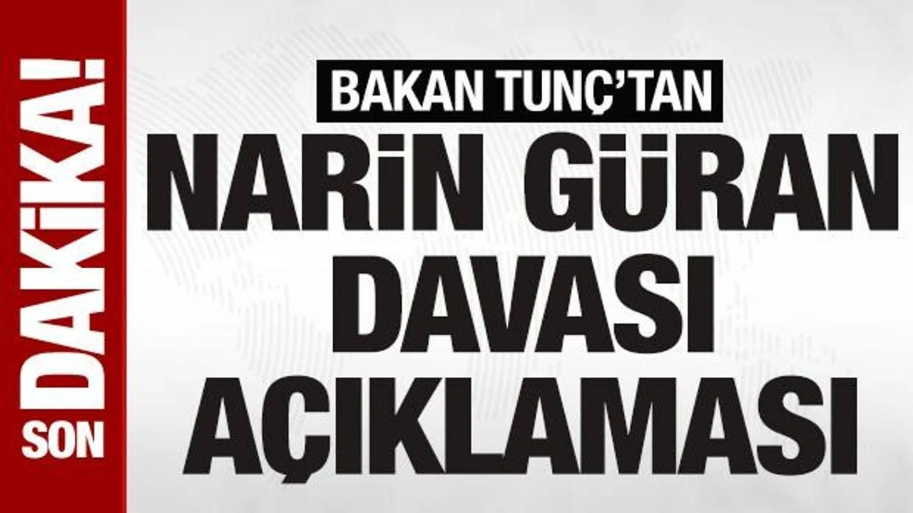 Son dakika! Bakan Tunç'tan Narin Güran davası açıklaması