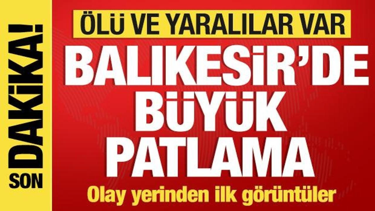 Son dakika: Balıkesir'de büyük patlama! Çok sayıda ölü ve yaralı