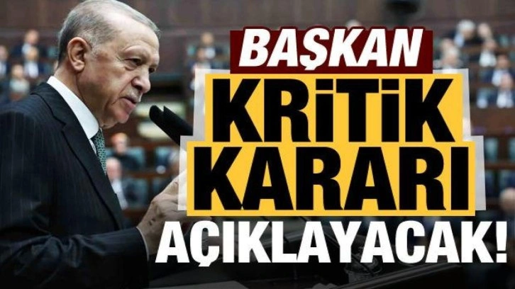 Son dakika: Cumhurbaşkanı Erdoğan kritik kararı bugün açıklayacak!