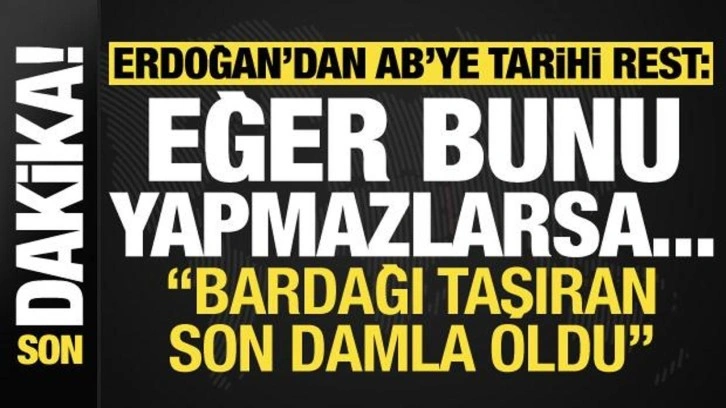 Son dakika... Cumhurbaşkanı Erdoğan'dan AB'ye tarihi rest: Bunu yapmazlarsa...