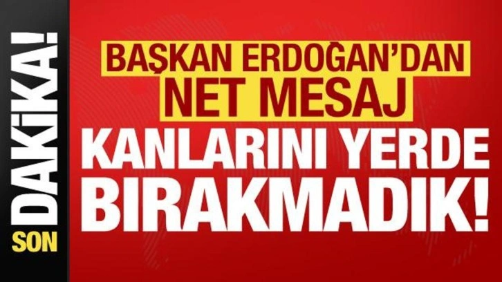 Son dakika... Cumhurbaşkanı Erdoğan'dan net mesaj: Kanını yerde bırakmadık...