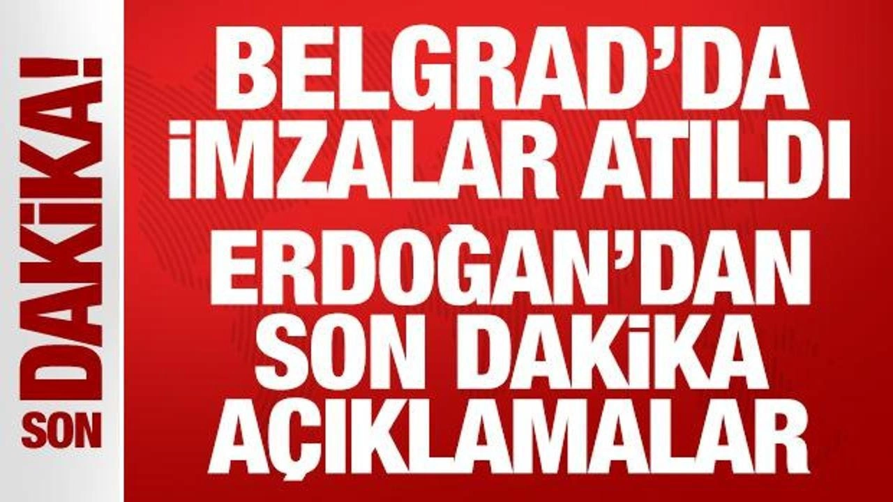 Son Dakika: Belgrad'da imzalar atıldı: Erdoğan'dan önemli mesajlar!