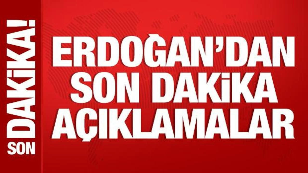 Son Dakika: Cumhurbaşkanı Erdoğan'dan önemli açıklamalar