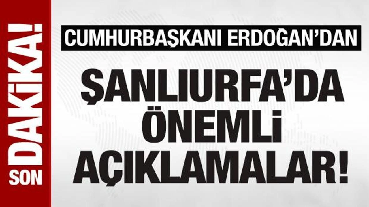 Son dakika! Cumhurbaşkanı Erdoğan Şanlıurfa'da konuşuyor