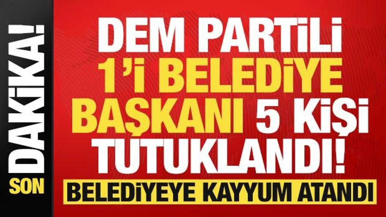 Son dakika: DEM Partili 1'i belediye başkanı toplam 5 kişi tutuklandı! Kayyum atandı...