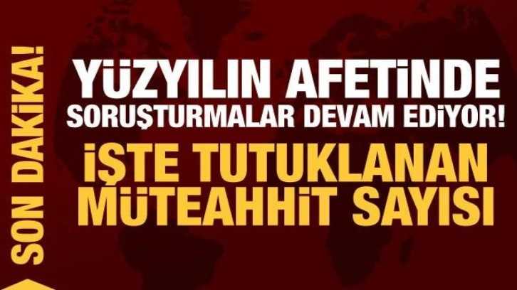 Son dakika: Deprem soruşturmasında tutuklananların sayısı 247'ye yükseldi!