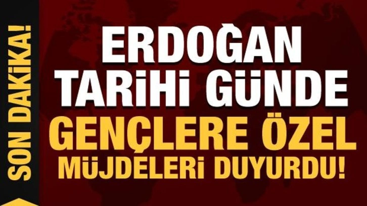 Son Dakika: Erdoğan'dan gençlere özel müjdeler!