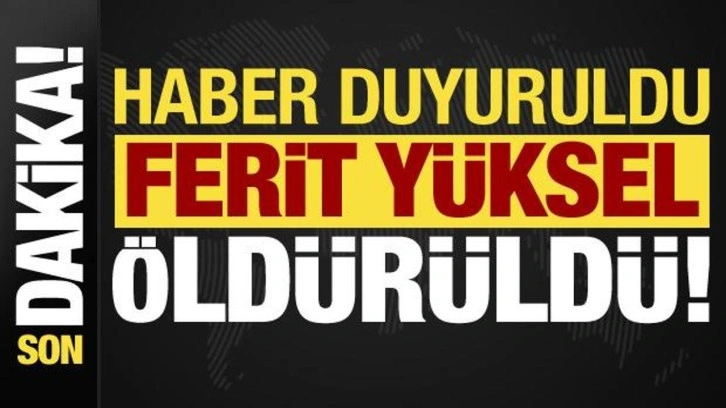 Son dakika: Ferit Yüksel öldürüldü!