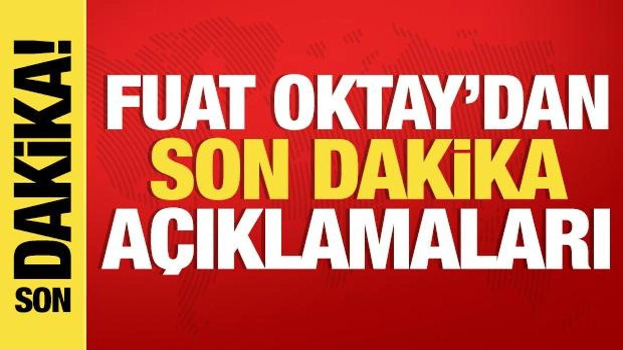 Son dakika: Fuat Oktay'dan son dakika açıklamaları