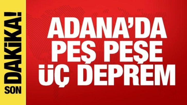 Son dakika haberi: Adana'da peş peşe üç deprem