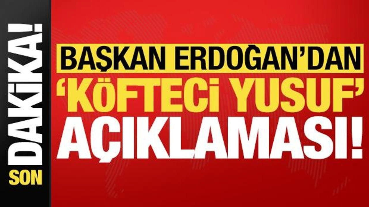 Son dakika haberi: Cumhurbaşkanı Erdoğan'dan 'Köfteci Yusuf' açıklaması!