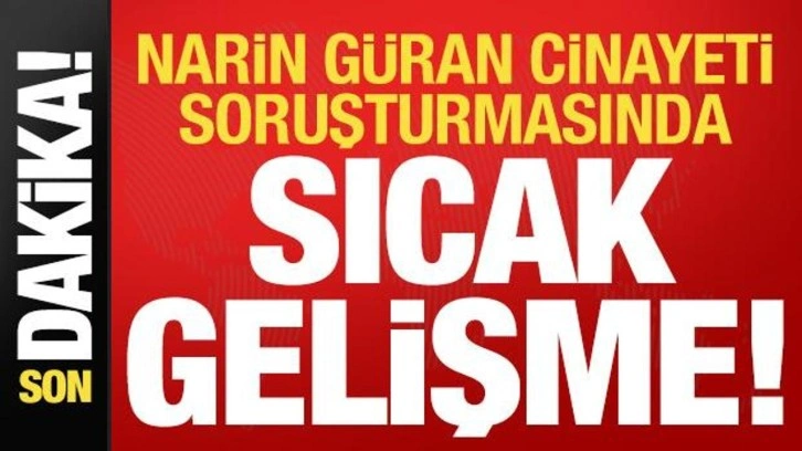 Son dakika haberi: Narin Güran cinayeti soruşturmasında sıcak gelişme!