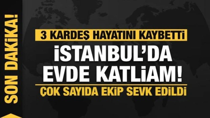 Son dakika... İstanbul’da evde katliam! Çok sayıda ekip sevk edildi