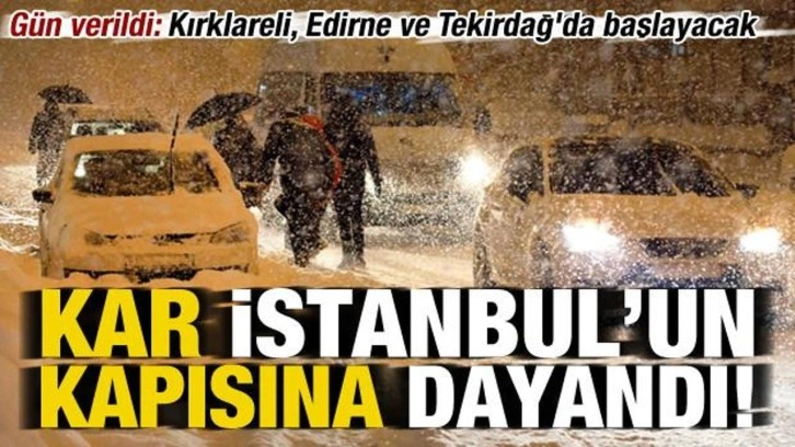 Son dakika: Kar İstanbul'un kapısına dayandı! Kırklareli, Edirne ve Tekirdağ'da başlayacak