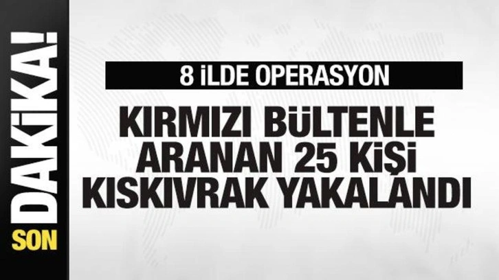 Son dakika: Kırmızı bültenle aranan 25 kişi yakalandı