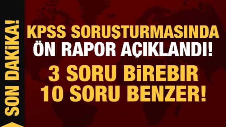 Son Dakika... KPSS soruşturmasında ön rapor hazırlandı: 3 soru birebir, 10 soru benzer!