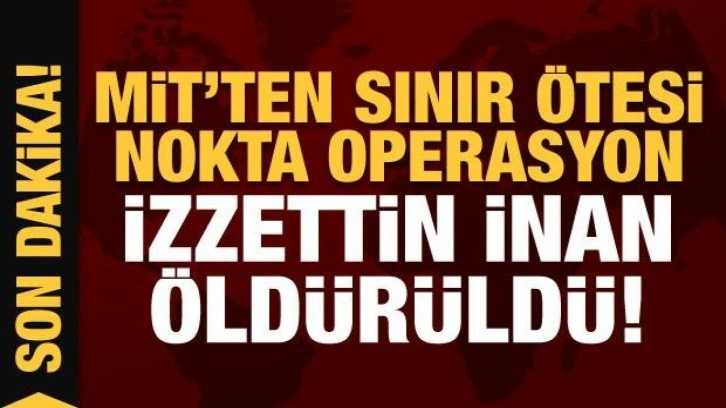 Son Dakika: MİT'ten Kuzey Irak'ta nokta operasyon! Sözde yönetici İzzettin inan öldürüldü