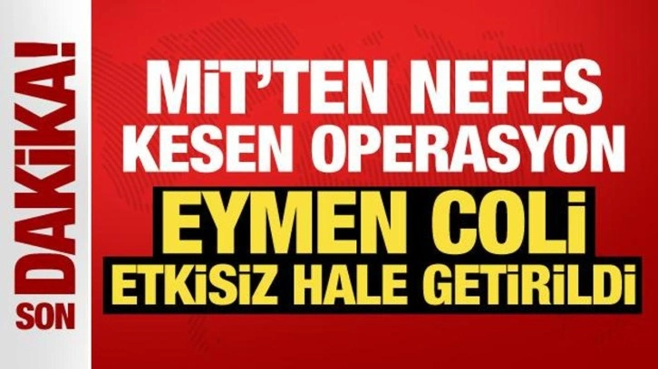 Son Dakika... MİT'ten nefes kesen operasyon: Eymen Coli etkisiz hale getirildi