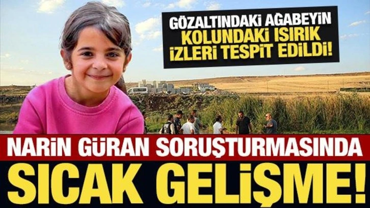 Son Dakika: Narin'in ağabeyinin kolunda ısırık izleri tespit edildi!