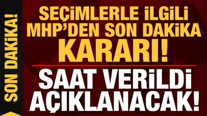 Son dakika: Seçimlerle ilgili MHP'den son dakika kararı! Saat verildi, açıklanacak...