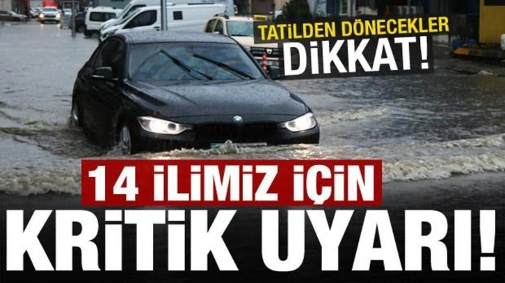 Son dakika: Tatilden dönecekler dikkat! 14 il için kritik uyarı geldi...