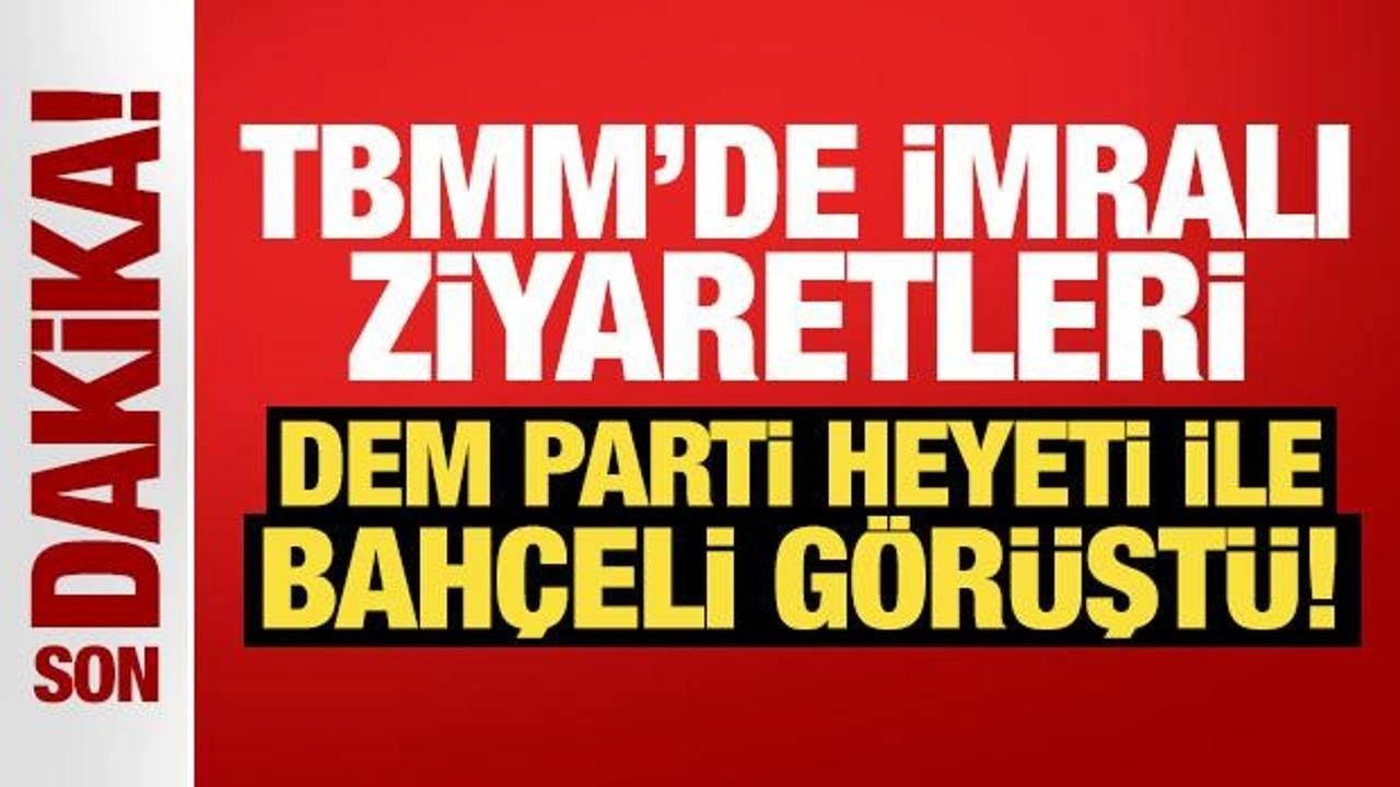 Son Dakika: TBMM'de İmralı ziyaretleri: DEM Parti heyeti ile Bahçeli görüştü!