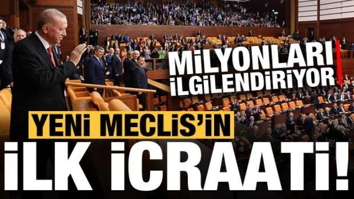 Son dakika: Yeni Meclis'in ilk icraati o olacak! Milyonları ilgilendiriyor...