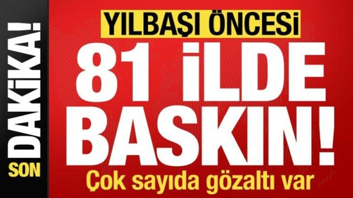 Son dakika: Yılbaşı öncesi 81 ilde baskın! Çok sayıda gözaltı var