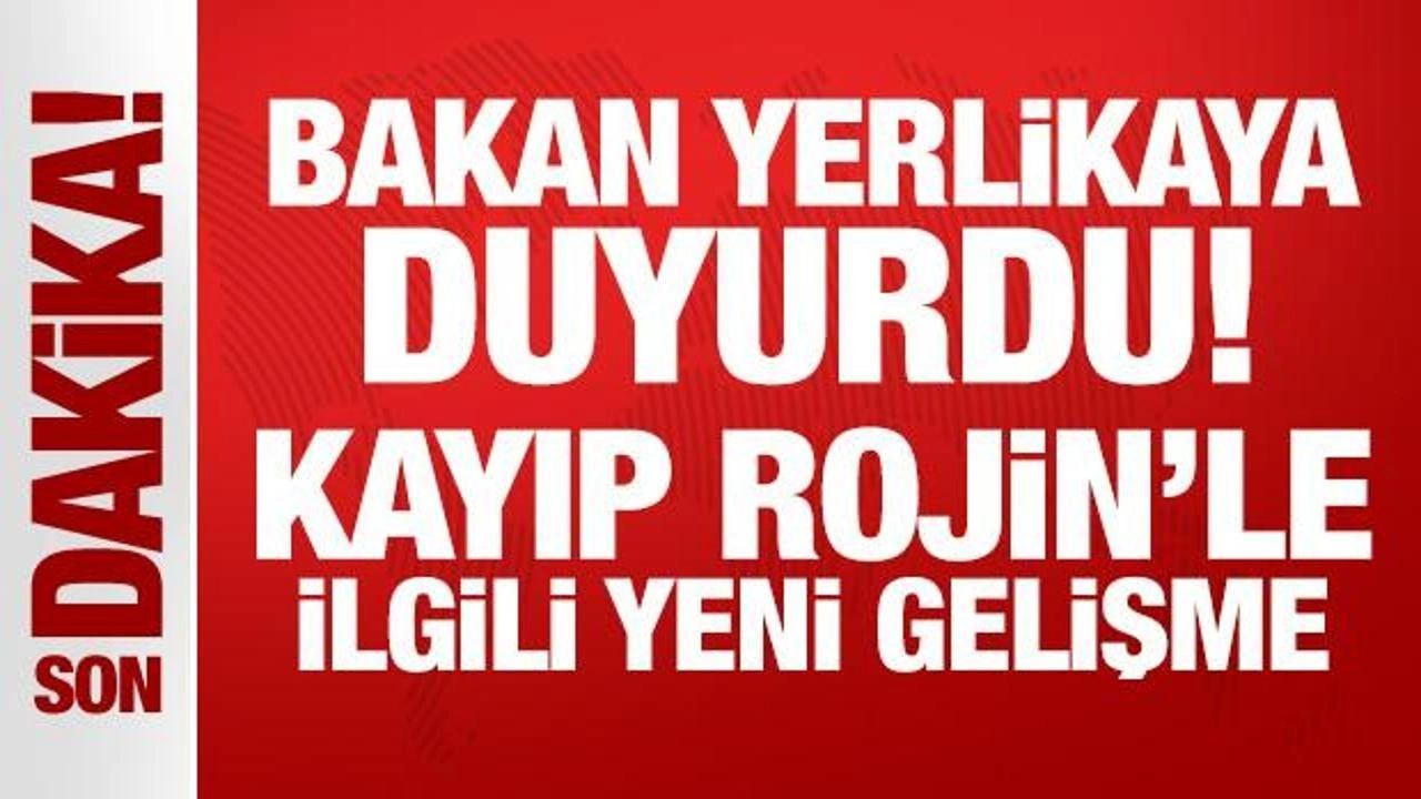 Son Dakika... Bakan Yerlikaya duyurdu: Kayıp Rojin'le ilgili yeni gelişme!