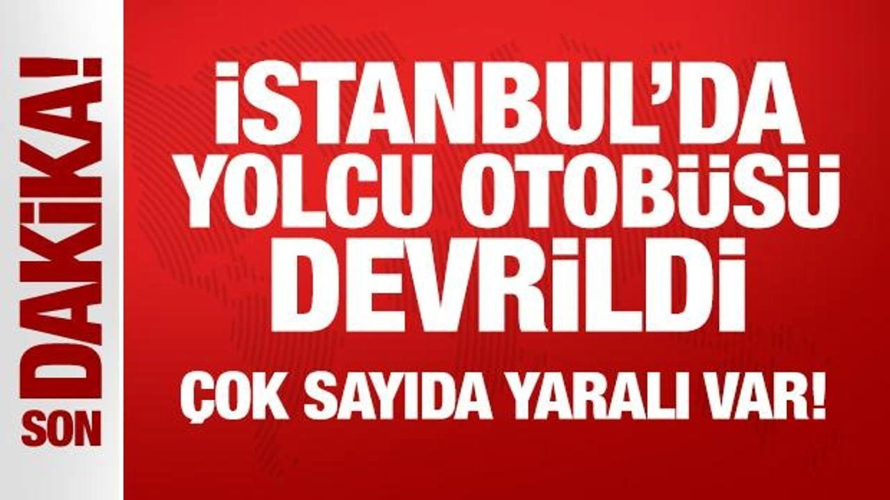 Son Dakika... İstanbul'da yolcu otobüsü devrildi: Çok sayıda yaralı var