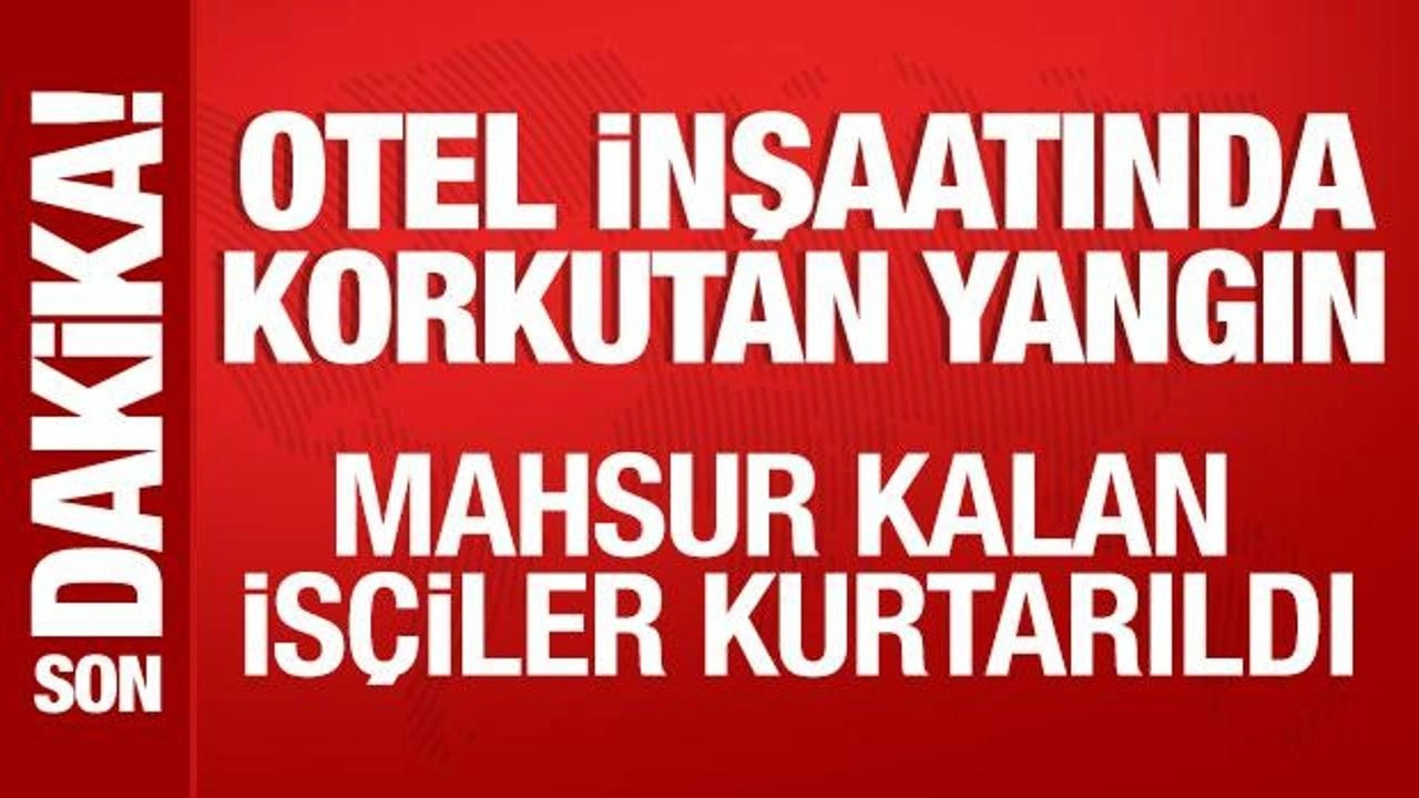 Son dakika... Otel inşaatında korkutan yangın: İşçiler kurtarıldı