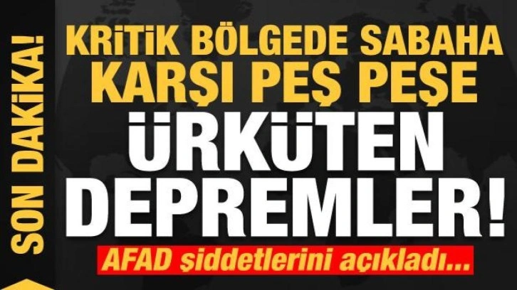 Son depremler: Kritik bölgede sabaha karşı peş peşe ürküten depremler!