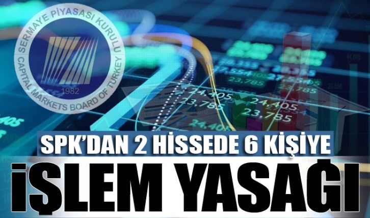 SPK'dan 2 hissede toplamda 6 kişiye işlem yasağı