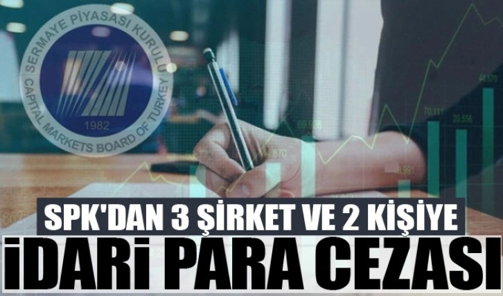 SPK'dan 3 şirket ve 2 kişiye idari para cezası