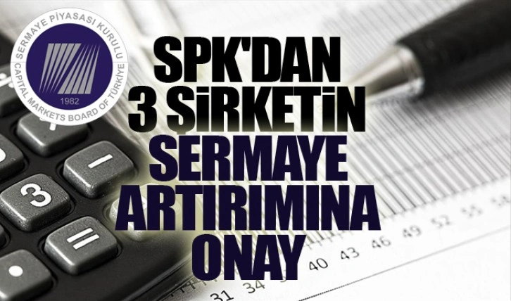 SPK'dan 3 şirketin sermaye artırımına onay