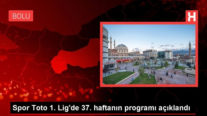 Spor Toto 1. Lig'de 37. haftanın programı açıklandı