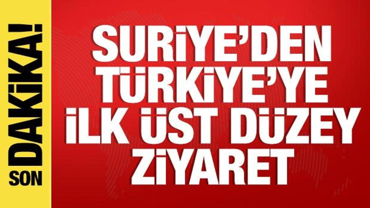 Suriye'den Türkiye'ye ilk üst düzey ziyaret!