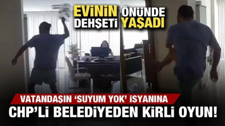 'Suyum yok' isyanına CHP'li belediyeden kirli oyun! Vatandaş gece vakti darp edildi!