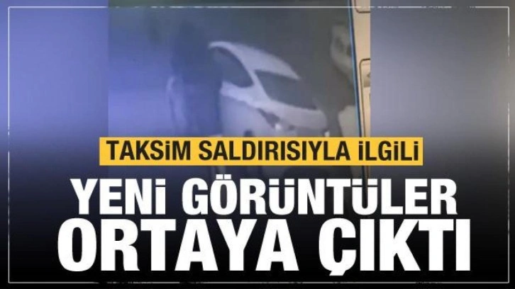 Taksim saldırısıyla ilgili yeni görüntüler ortaya çıktı