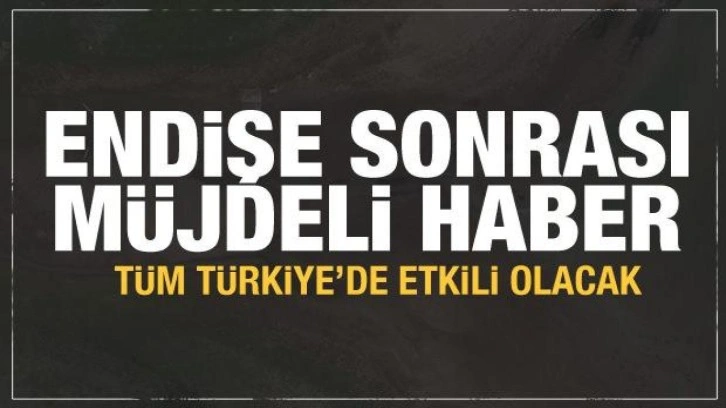 Tedirginlik oluşturan gelişme sonrası umutlandıran müjde