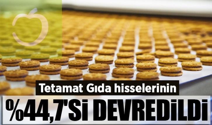 Tetamat Gıda hisselerinin yüzde 44,7'si devredildi