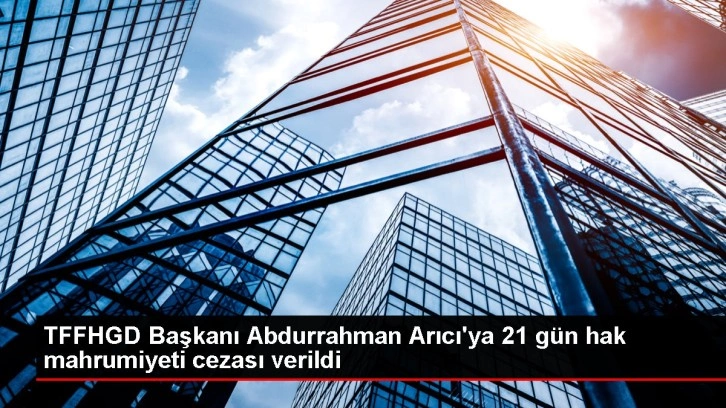 TFFHGD Başkanı Abdurrahman Arıcı'ya 21 gün hak mahrumiyeti cezası verildi