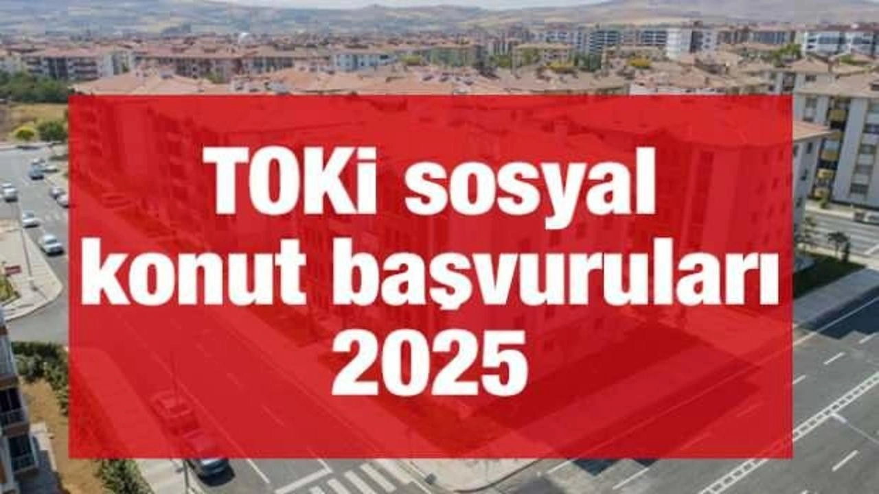 TOKİ sosyal konut başvuruları 2025! TOKİ sosyal konut ödeme planı ve şartları nelerdir?