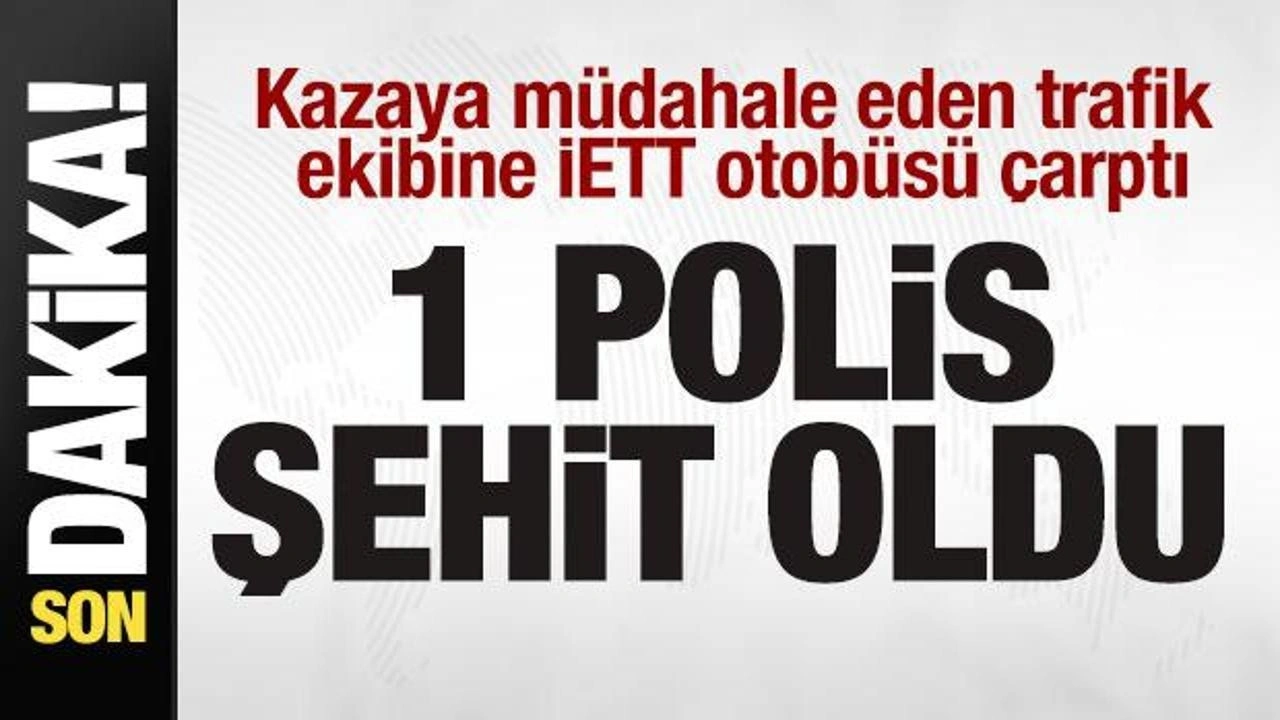 Trafik ekibine İETT otobüsü çarptı: 1 polis memuru şehit oldu