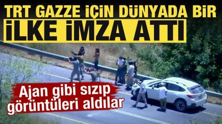 TRT Gazze için dünyada bir ilke imza attı! Ajan gibi sızıp görüntüleri aldılar