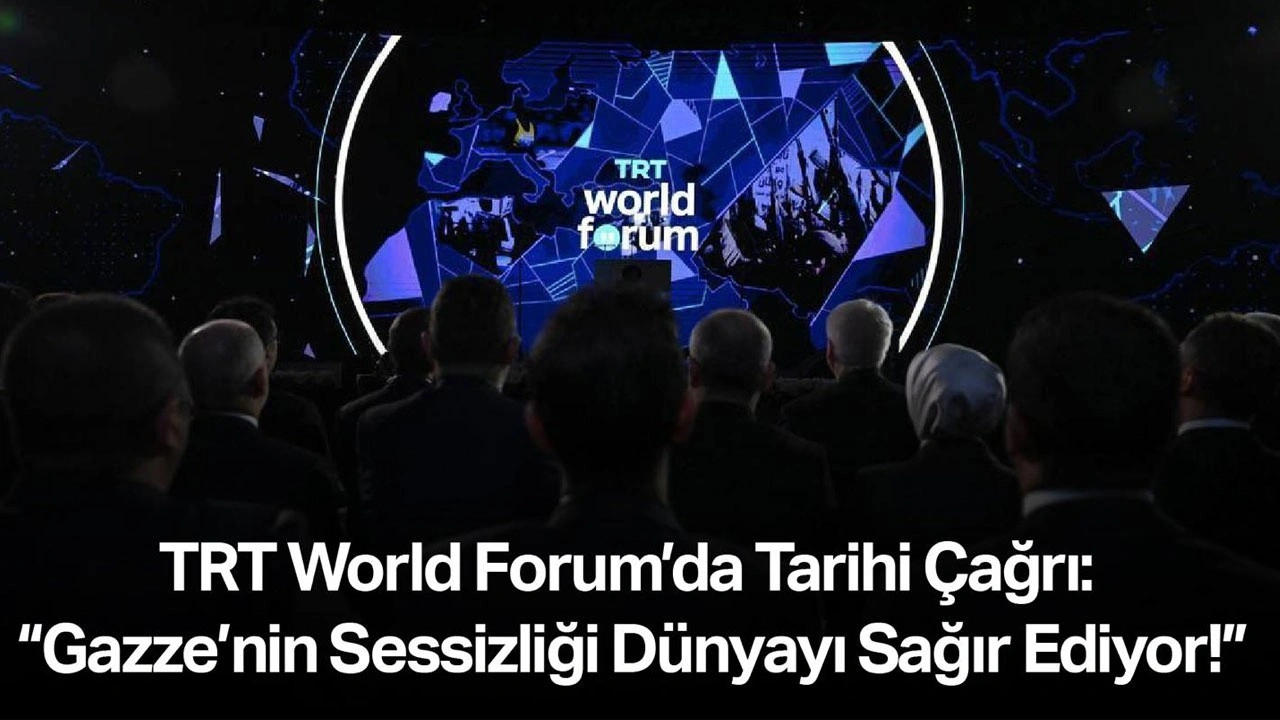 TRT World Forum’da Tarihi Çağrı: “Gazze’nin Sessizliği Dünyayı Sağır Ediyor!”