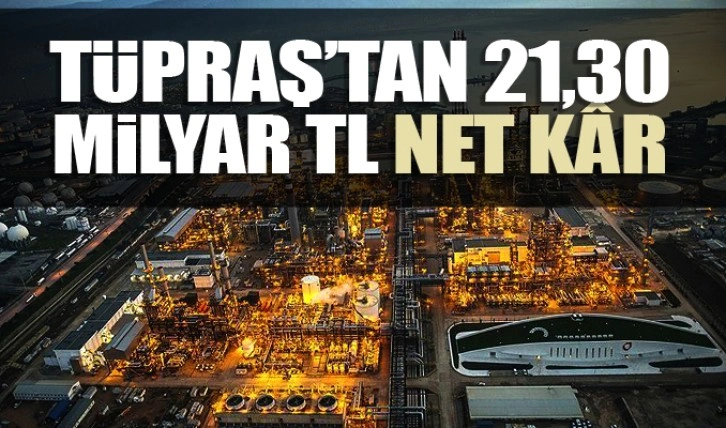 Tüpraş'tan 21,30 milyar TL net kâr